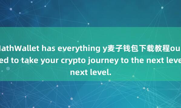 MathWallet has everything y麦子钱包下载教程ou need to take your crypto journey to the next level.